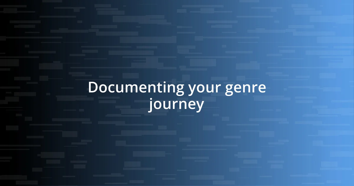 Documenting your genre journey