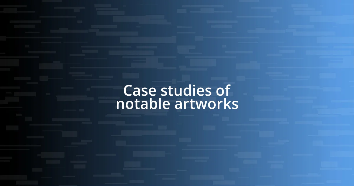 Case studies of notable artworks