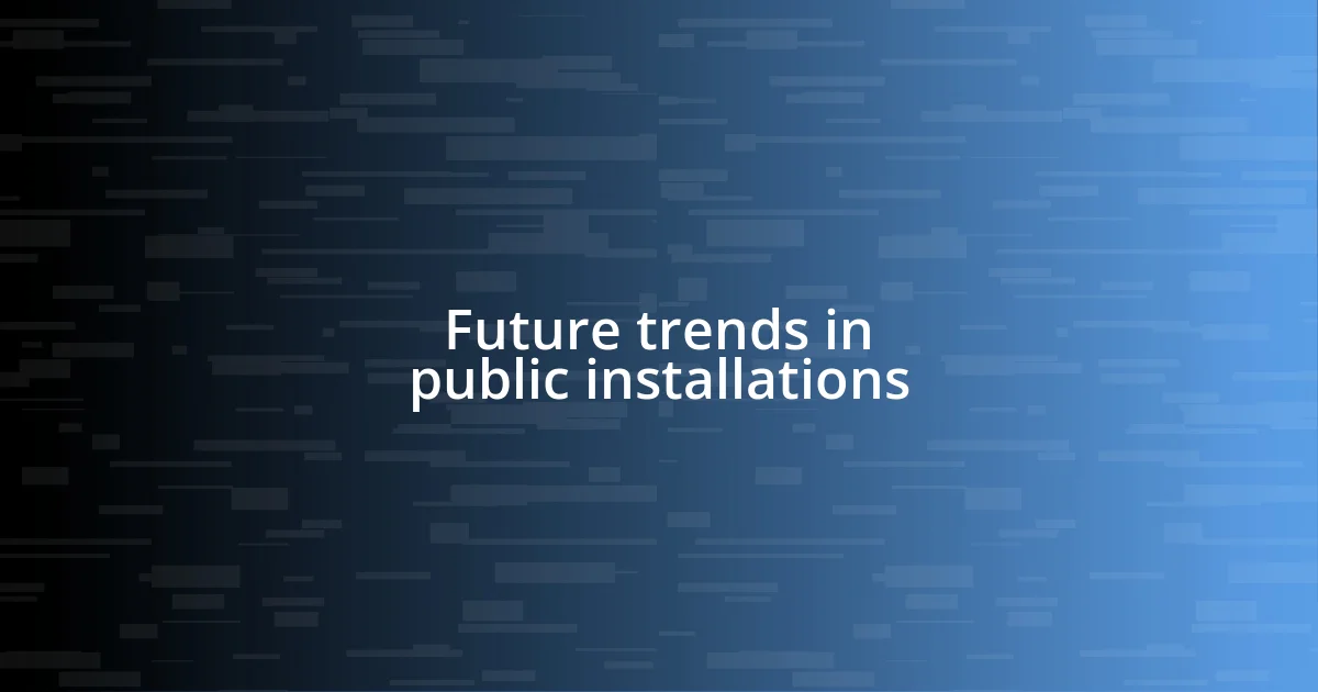 Future trends in public installations