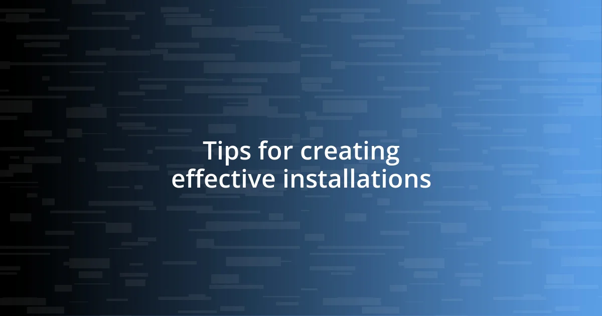 Tips for creating effective installations