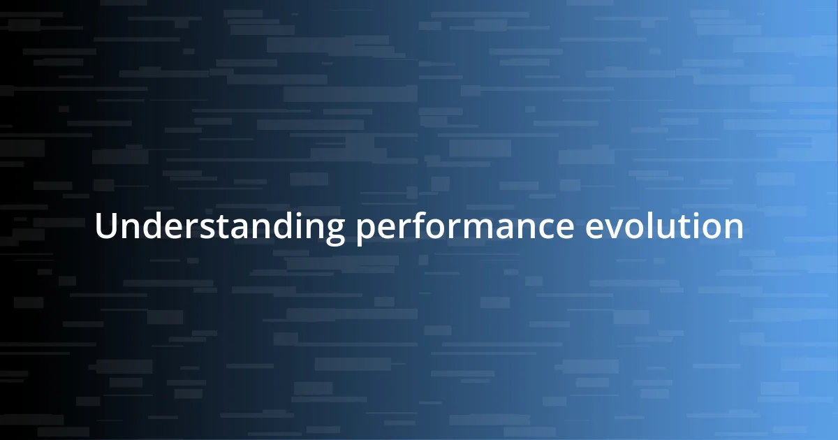 Understanding performance evolution