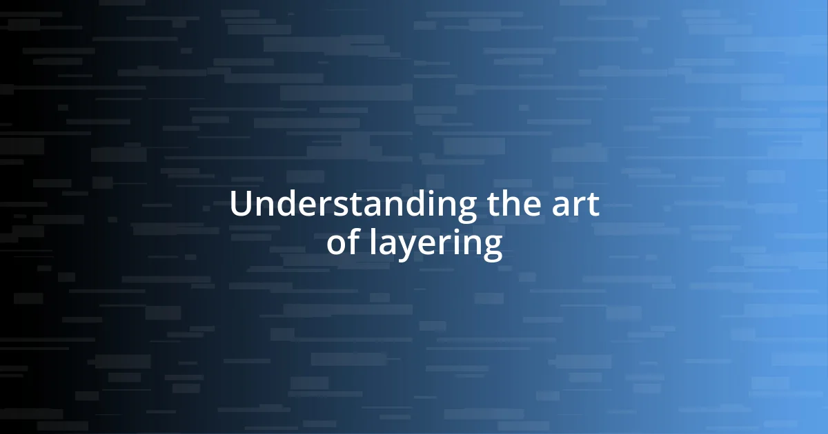 Understanding the art of layering