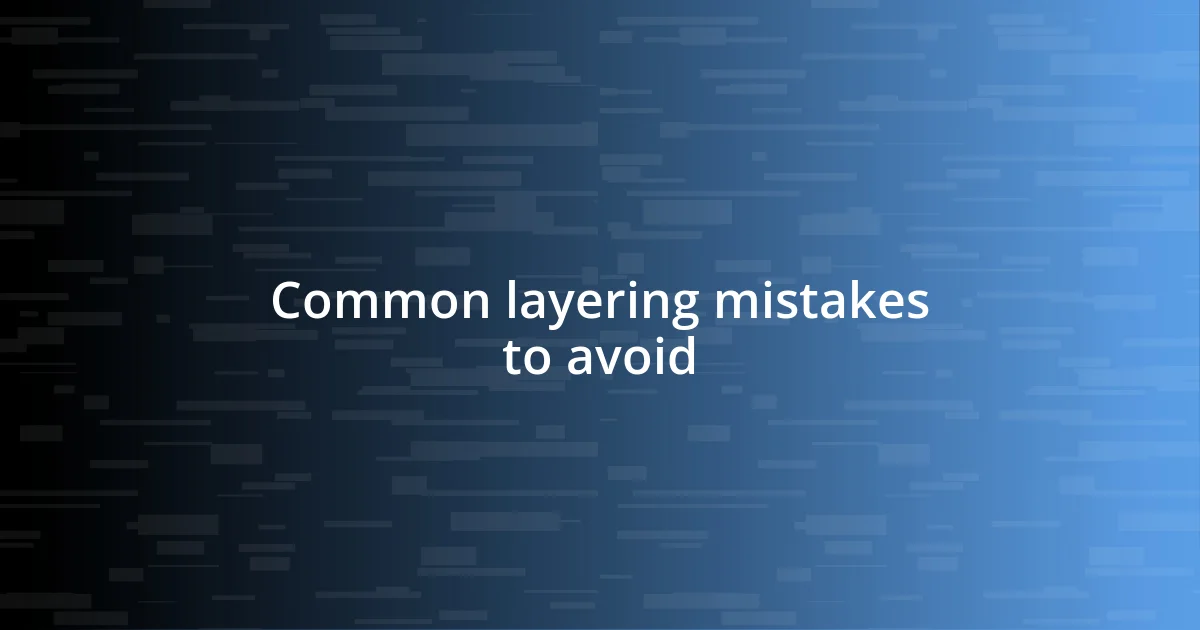 Common layering mistakes to avoid