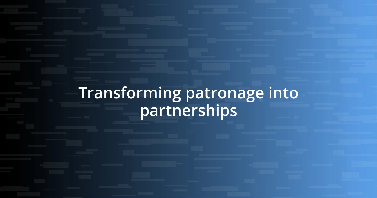 Transforming patronage into partnerships