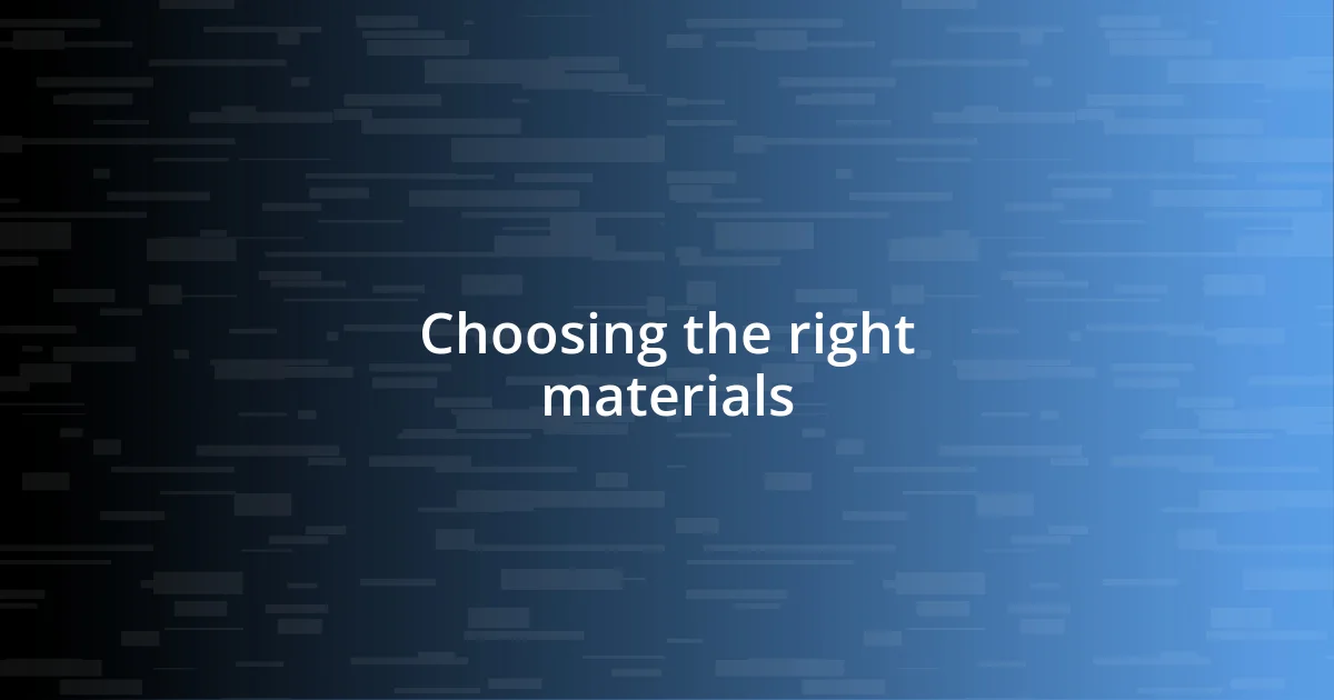 Choosing the right materials