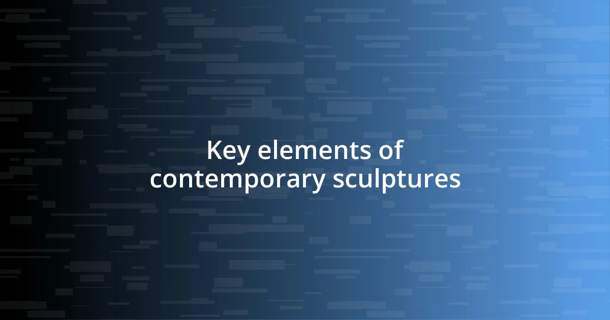 Key elements of contemporary sculptures