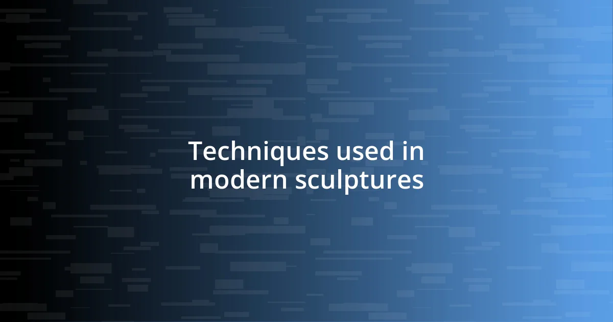 Techniques used in modern sculptures