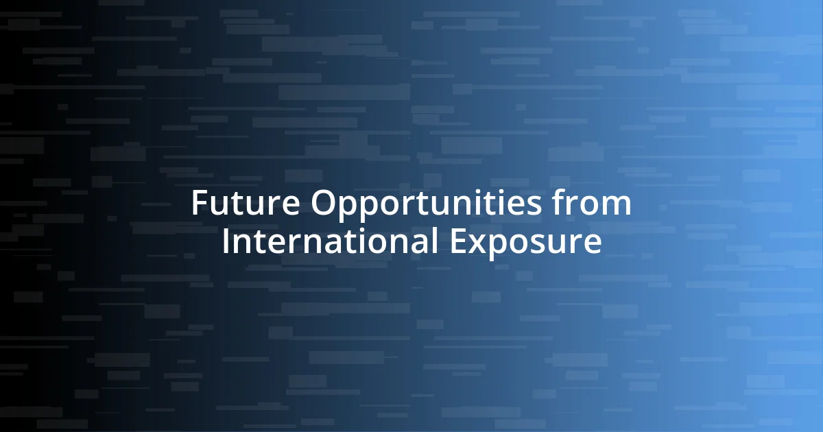 Future Opportunities from International Exposure