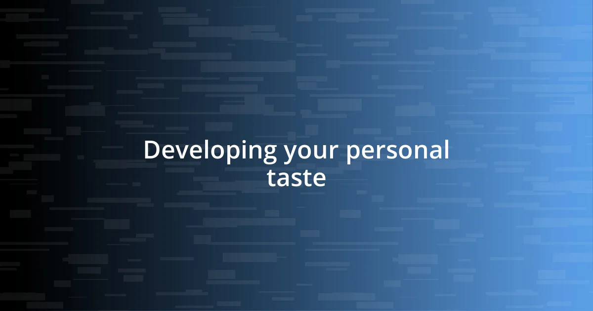 Developing your personal taste