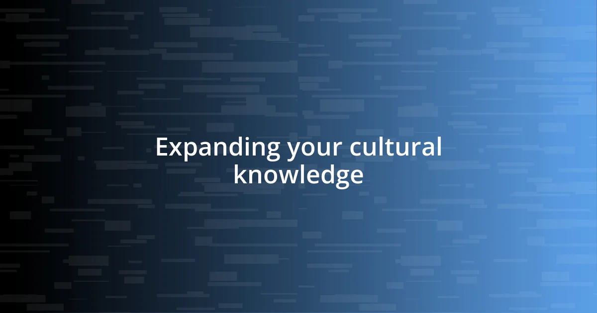 Expanding your cultural knowledge