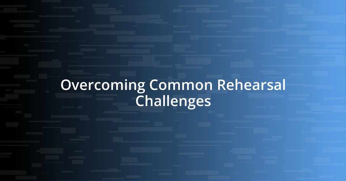 Overcoming Common Rehearsal Challenges