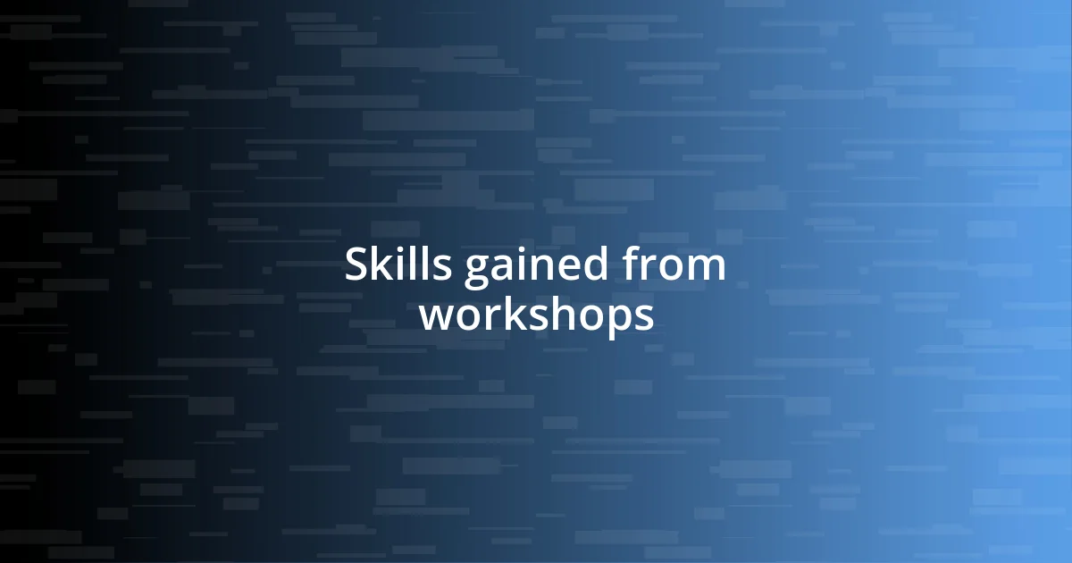 Skills gained from workshops