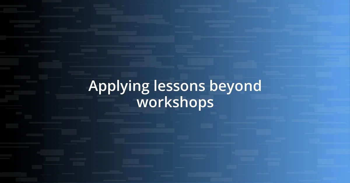 Applying lessons beyond workshops