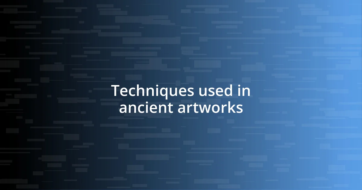 Techniques used in ancient artworks