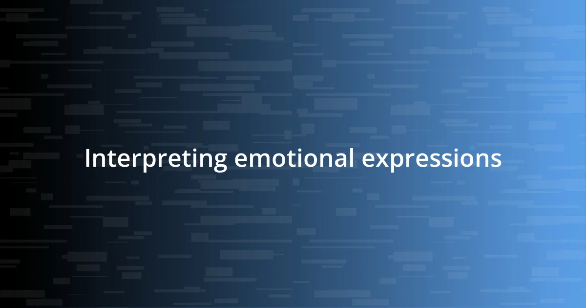 Interpreting emotional expressions