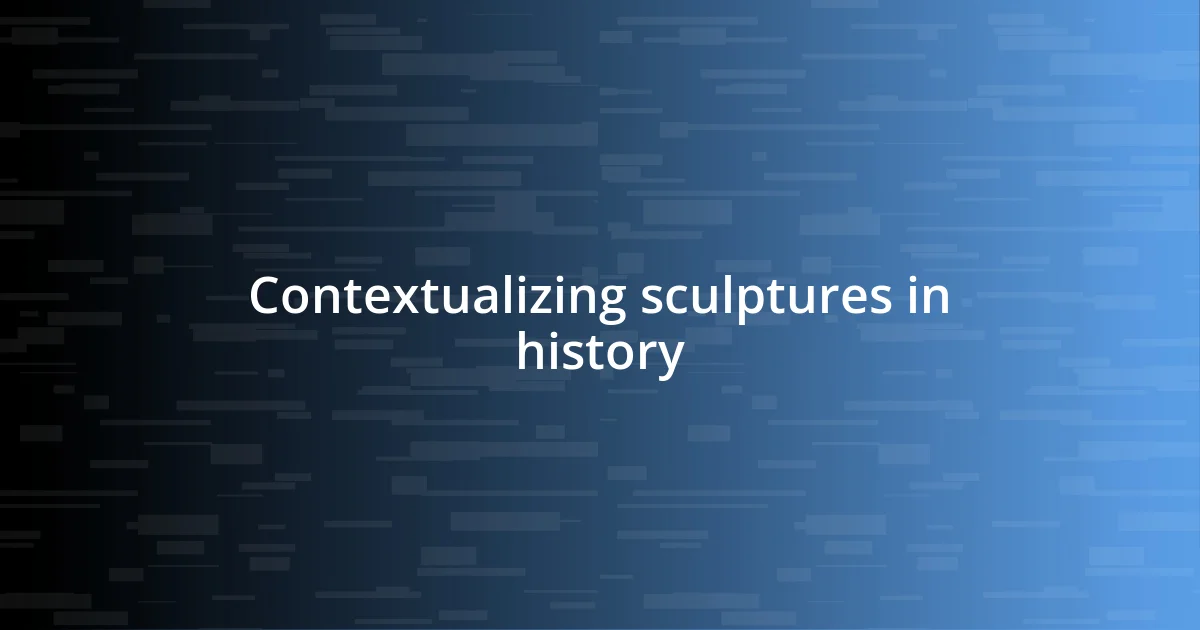 Contextualizing sculptures in history