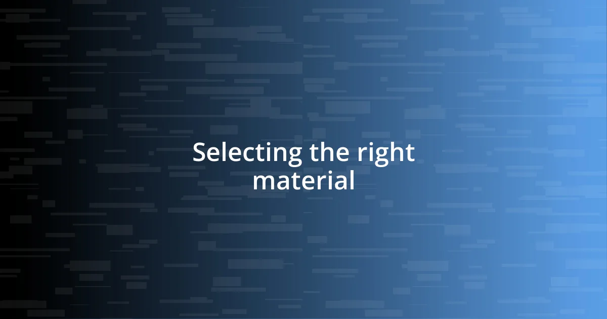 Selecting the right material