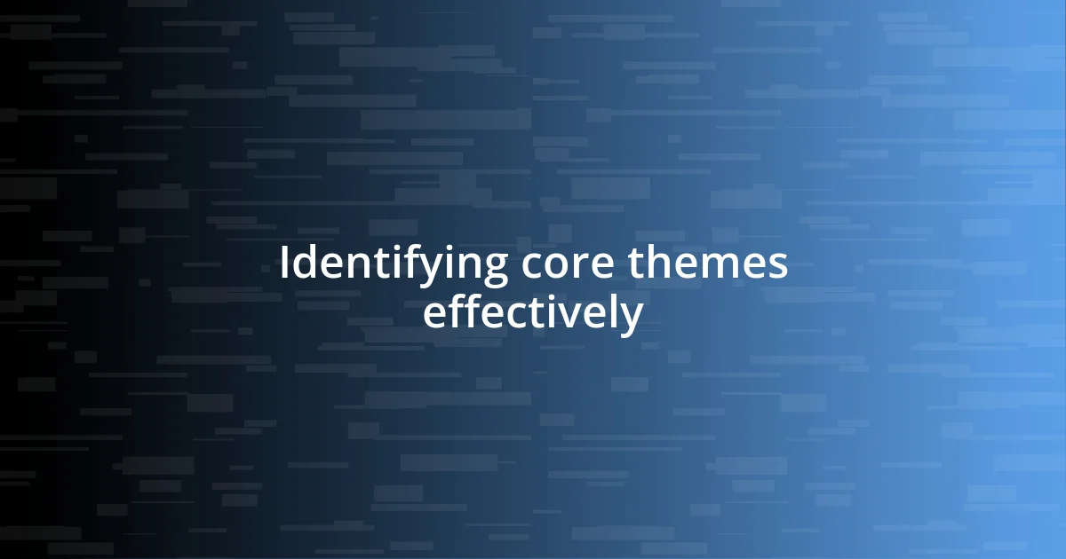 Identifying core themes effectively