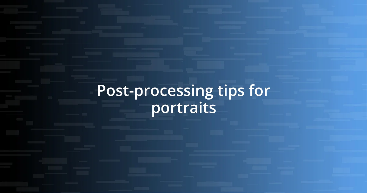 Post-processing tips for portraits